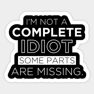 Funny Shirt I'm Not A Complete Idiot Some Parts Are Missing Sticker